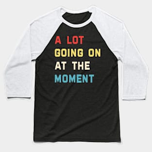 Funny  A Lot Going On at The Moment Funny Tee Baseball T-Shirt